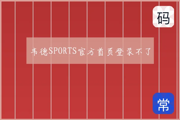 韦德SPORTS官方首页登录不了